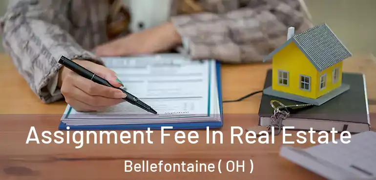  Assignment Fee In Real Estate Bellefontaine ( OH )