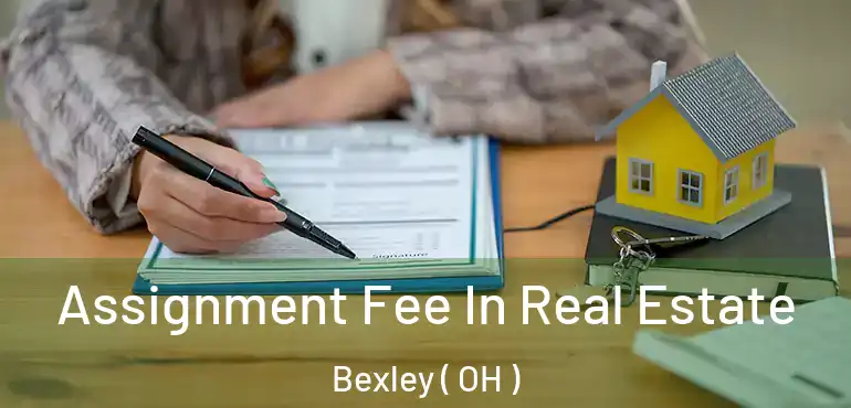  Assignment Fee In Real Estate Bexley ( OH )