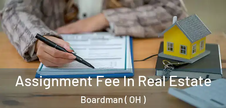  Assignment Fee In Real Estate Boardman ( OH )