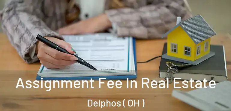  Assignment Fee In Real Estate Delphos ( OH )