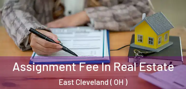  Assignment Fee In Real Estate East Cleveland ( OH )