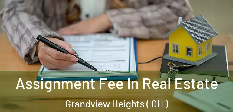  Assignment Fee In Real Estate Grandview Heights ( OH )