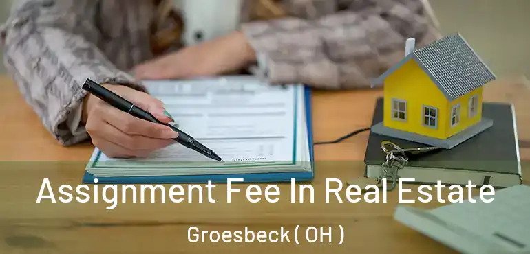  Assignment Fee In Real Estate Groesbeck ( OH )