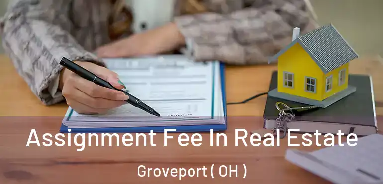  Assignment Fee In Real Estate Groveport ( OH )