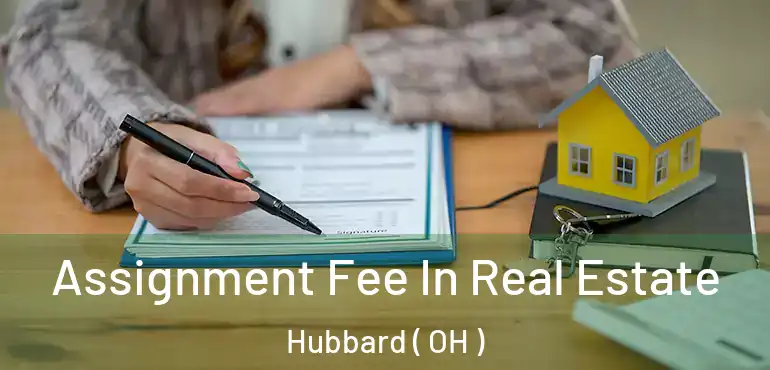  Assignment Fee In Real Estate Hubbard ( OH )