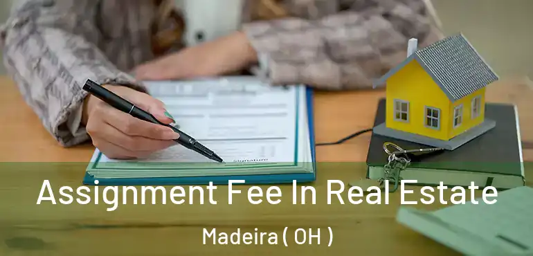  Assignment Fee In Real Estate Madeira ( OH )