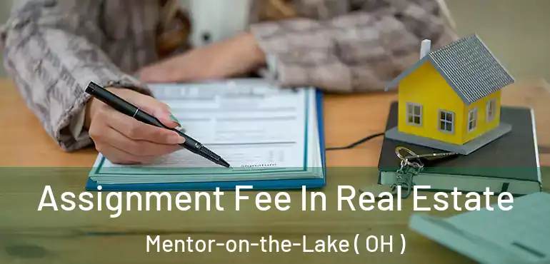  Assignment Fee In Real Estate Mentor-on-the-Lake ( OH )
