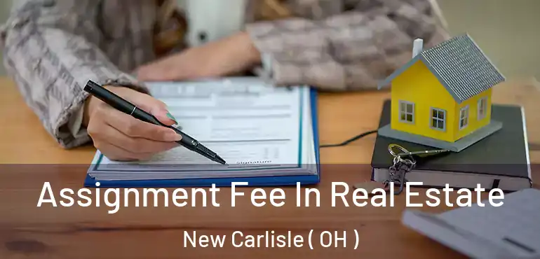  Assignment Fee In Real Estate New Carlisle ( OH )