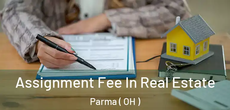  Assignment Fee In Real Estate Parma ( OH )