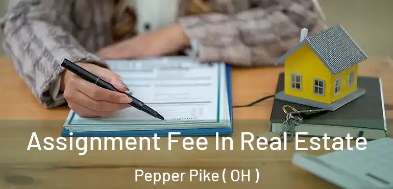  Assignment Fee In Real Estate Pepper Pike ( OH )