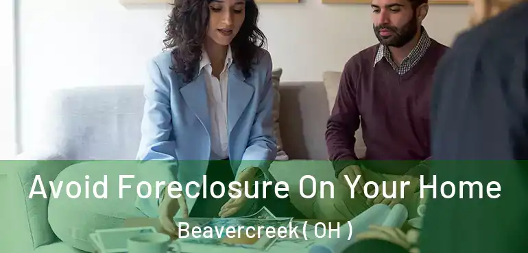  Avoid Foreclosure On Your Home Beavercreek ( OH )