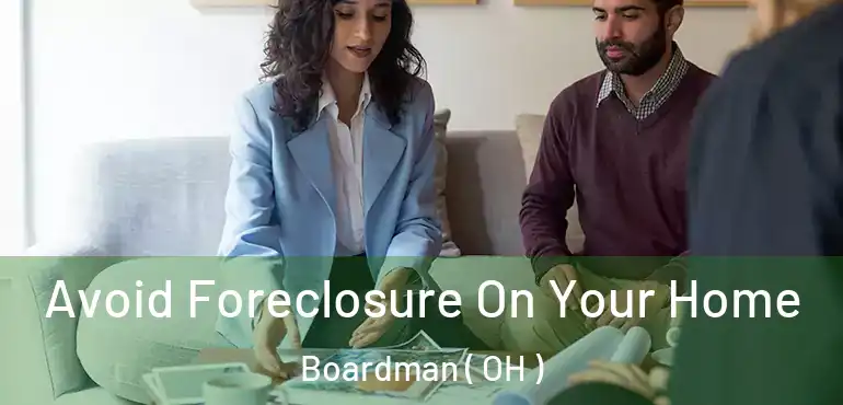  Avoid Foreclosure On Your Home Boardman ( OH )