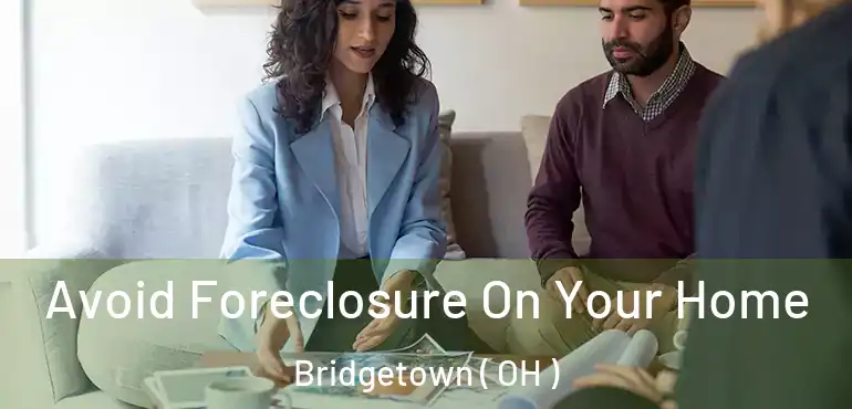  Avoid Foreclosure On Your Home Bridgetown ( OH )