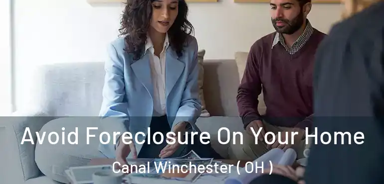  Avoid Foreclosure On Your Home Canal Winchester ( OH )