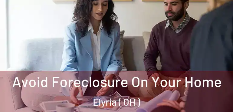  Avoid Foreclosure On Your Home Elyria ( OH )