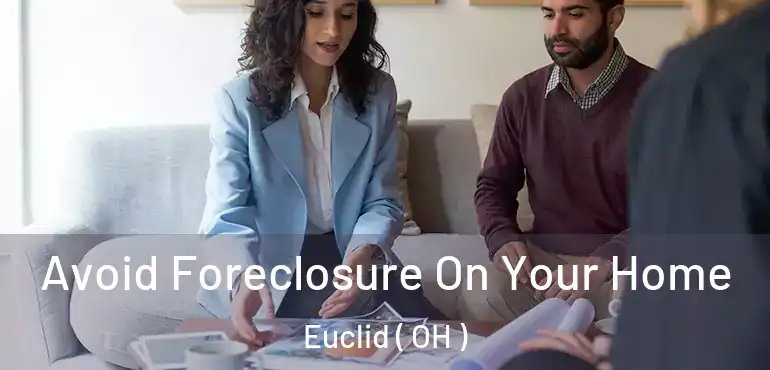  Avoid Foreclosure On Your Home Euclid ( OH )