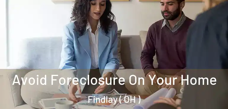  Avoid Foreclosure On Your Home Findlay ( OH )