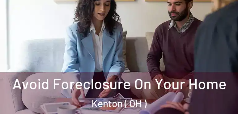  Avoid Foreclosure On Your Home Kenton ( OH )