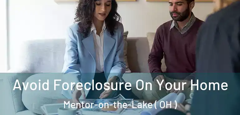  Avoid Foreclosure On Your Home Mentor-on-the-Lake ( OH )