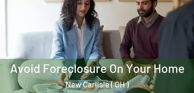  Avoid Foreclosure On Your Home New Carlisle ( OH )