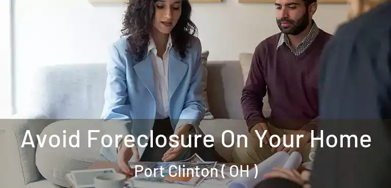  Avoid Foreclosure On Your Home Port Clinton ( OH )