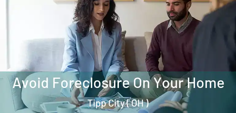  Avoid Foreclosure On Your Home Tipp City ( OH )