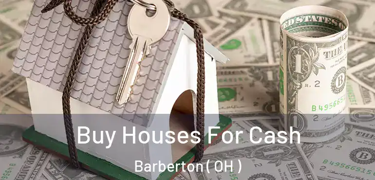  Buy Houses For Cash Barberton ( OH )