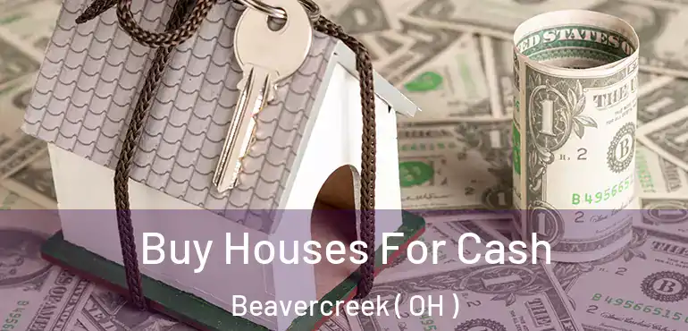  Buy Houses For Cash Beavercreek ( OH )