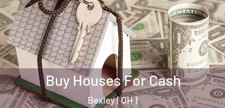  Buy Houses For Cash Bexley ( OH )