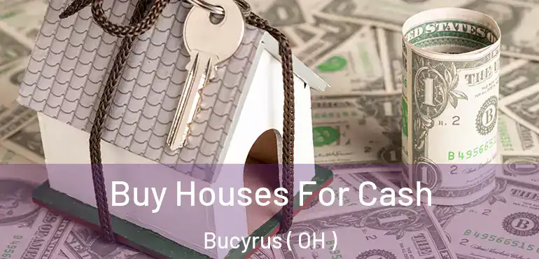 Buy Houses For Cash Bucyrus ( OH )