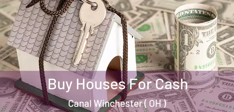  Buy Houses For Cash Canal Winchester ( OH )
