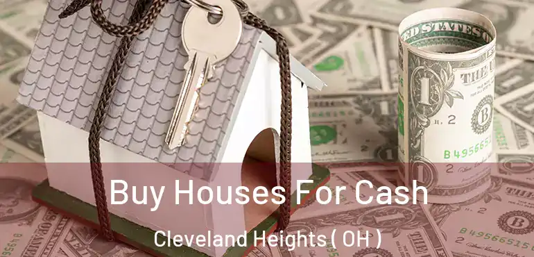  Buy Houses For Cash Cleveland Heights ( OH )