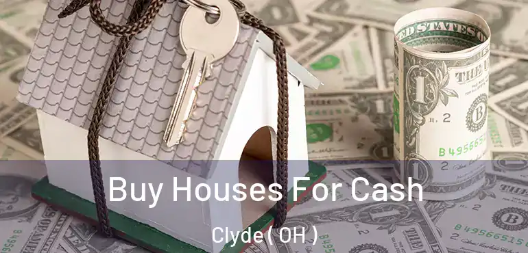  Buy Houses For Cash Clyde ( OH )