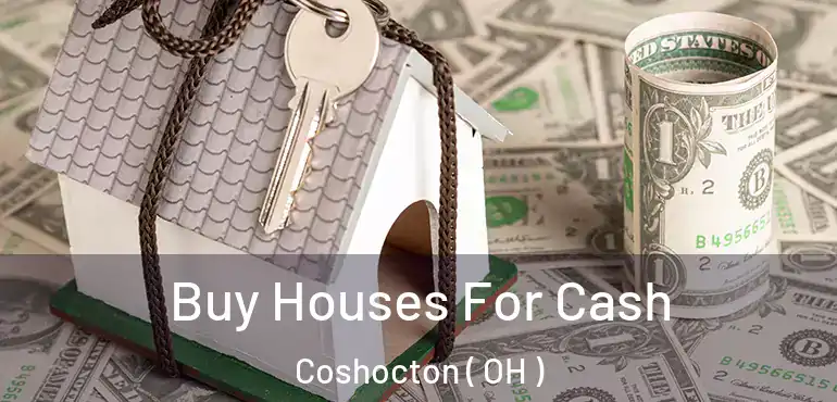  Buy Houses For Cash Coshocton ( OH )