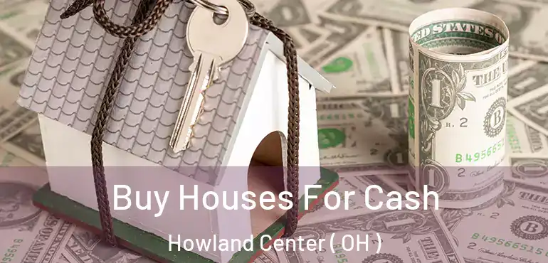  Buy Houses For Cash Howland Center ( OH )