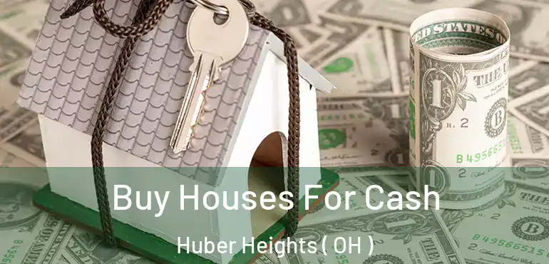  Buy Houses For Cash Huber Heights ( OH )