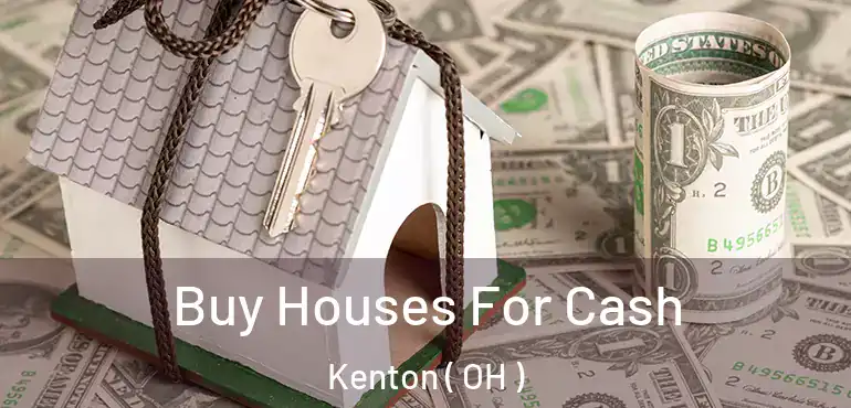  Buy Houses For Cash Kenton ( OH )