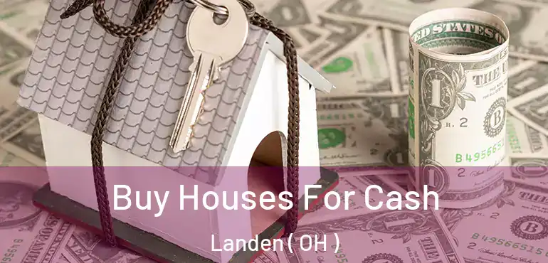  Buy Houses For Cash Landen ( OH )