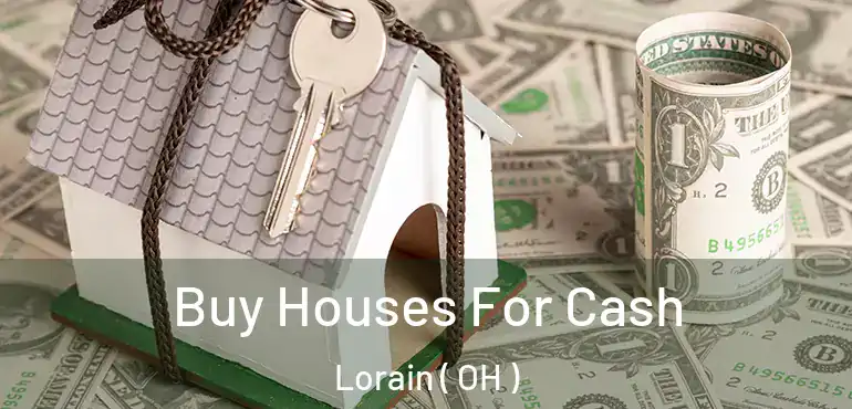  Buy Houses For Cash Lorain ( OH )