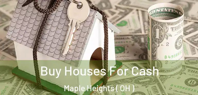  Buy Houses For Cash Maple Heights ( OH )