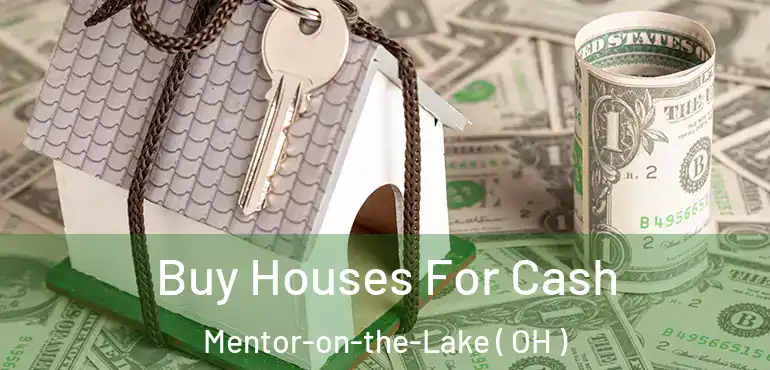  Buy Houses For Cash Mentor-on-the-Lake ( OH )