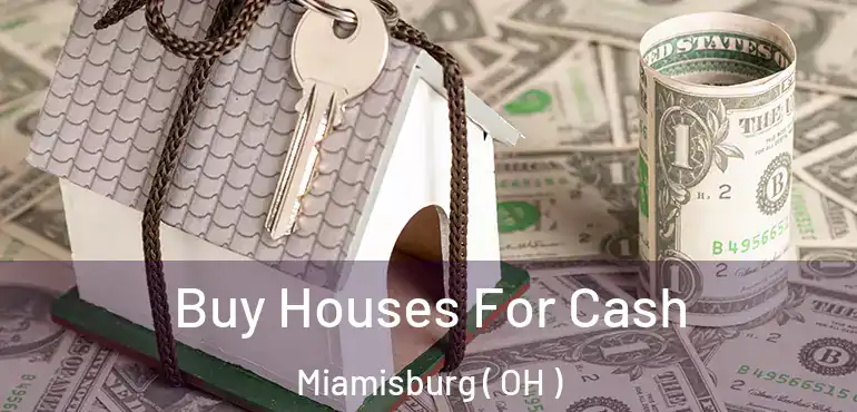  Buy Houses For Cash Miamisburg ( OH )