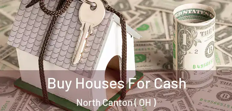  Buy Houses For Cash North Canton ( OH )