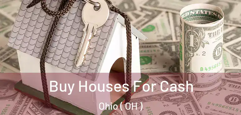  Buy Houses For Cash Ohio ( OH )