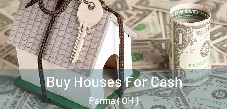  Buy Houses For Cash Parma ( OH )