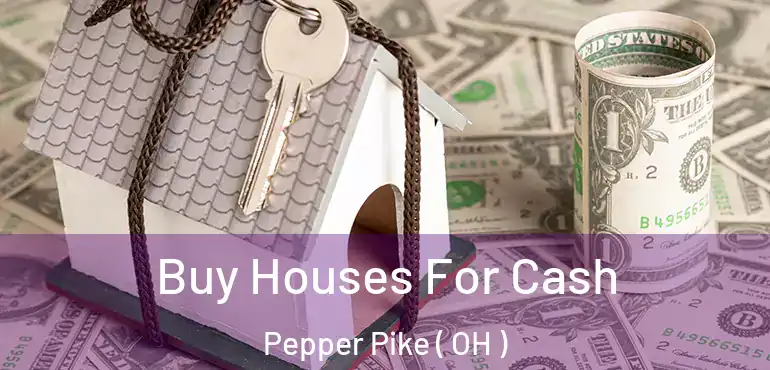  Buy Houses For Cash Pepper Pike ( OH )