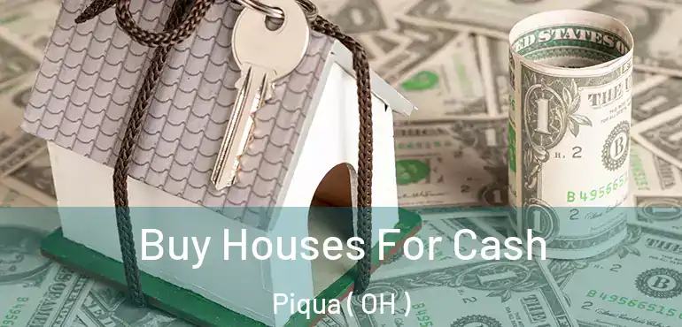  Buy Houses For Cash Piqua ( OH )