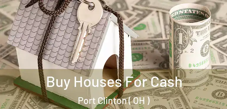  Buy Houses For Cash Port Clinton ( OH )