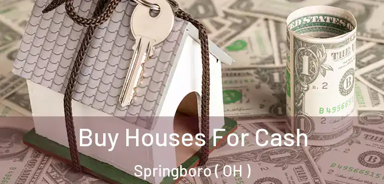  Buy Houses For Cash Springboro ( OH )