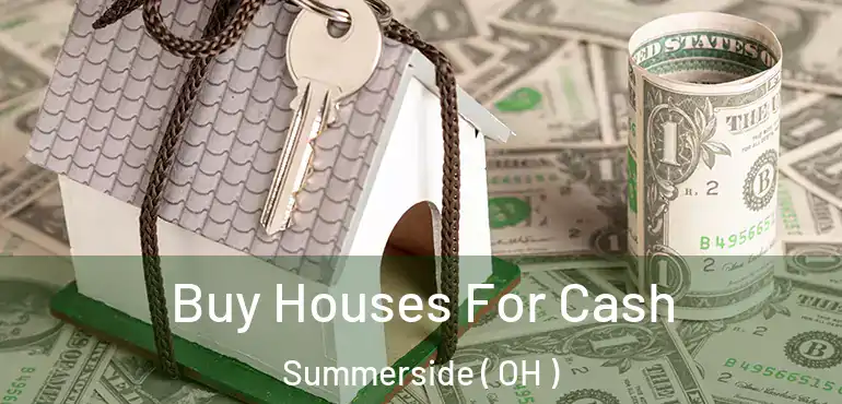  Buy Houses For Cash Summerside ( OH )
